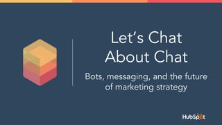 Let’s Chat
About Chat
Bots, messaging, and the future
of marketing strategy
 