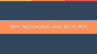 WHY MESSAGING AND BOTS WIN
 