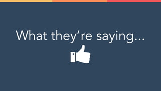 What they’re saying...
 