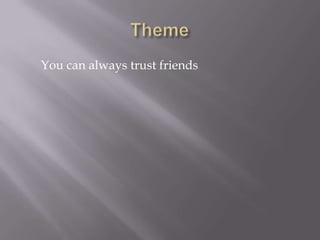 Theme       You can always trust friends