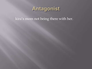 Antagonistkira’s mom not being there with her.