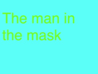 The man in
the mask
 