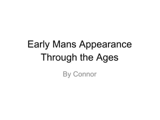 Early Mans Appearance Through the Ages ,[object Object]