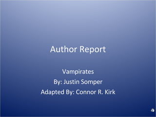 Author Report Vampirates By: Justin Somper Adapted By: Connor R. Kirk 