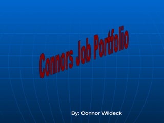 Connors Job Portfolio By: Connor Wildeck 