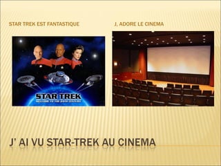 STAR TREK EST FANTASTIQUE J, ADORE LE CINEMA 