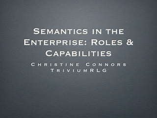 Semantics in the Enterprise: Roles & Capabilities