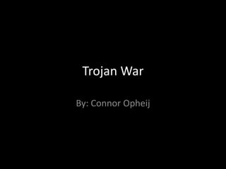 Trojan War By: Connor Opheij 