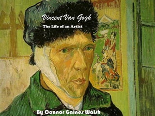 Vincent Van Gogh
The Life of an Artist
By Connor Gaines Walsh
 