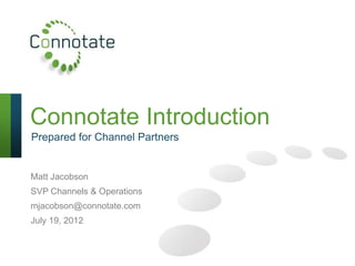 Connotate Introduction
Prepared for Channel Partners


Matt Jacobson
SVP Channels & Operations
mjacobson@connotate.com
July 19, 2012
 