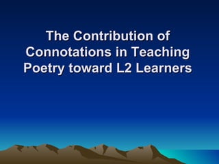 The Contribution of Connotations in Teaching Poetry toward L2 Learners 