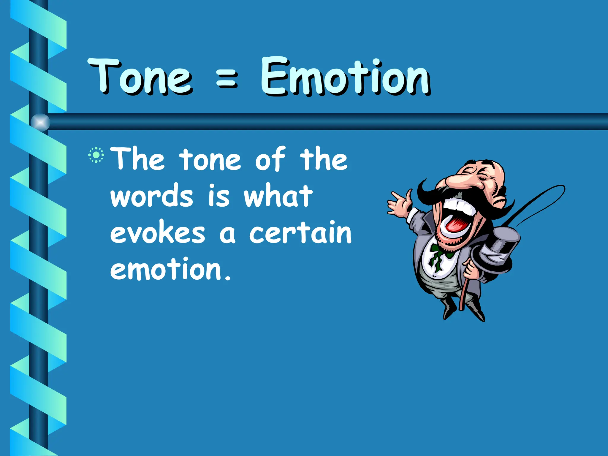 Tone = Emotion
Tone = Emotion
 The tone of the
words is what
evokes a certain
emotion.
 