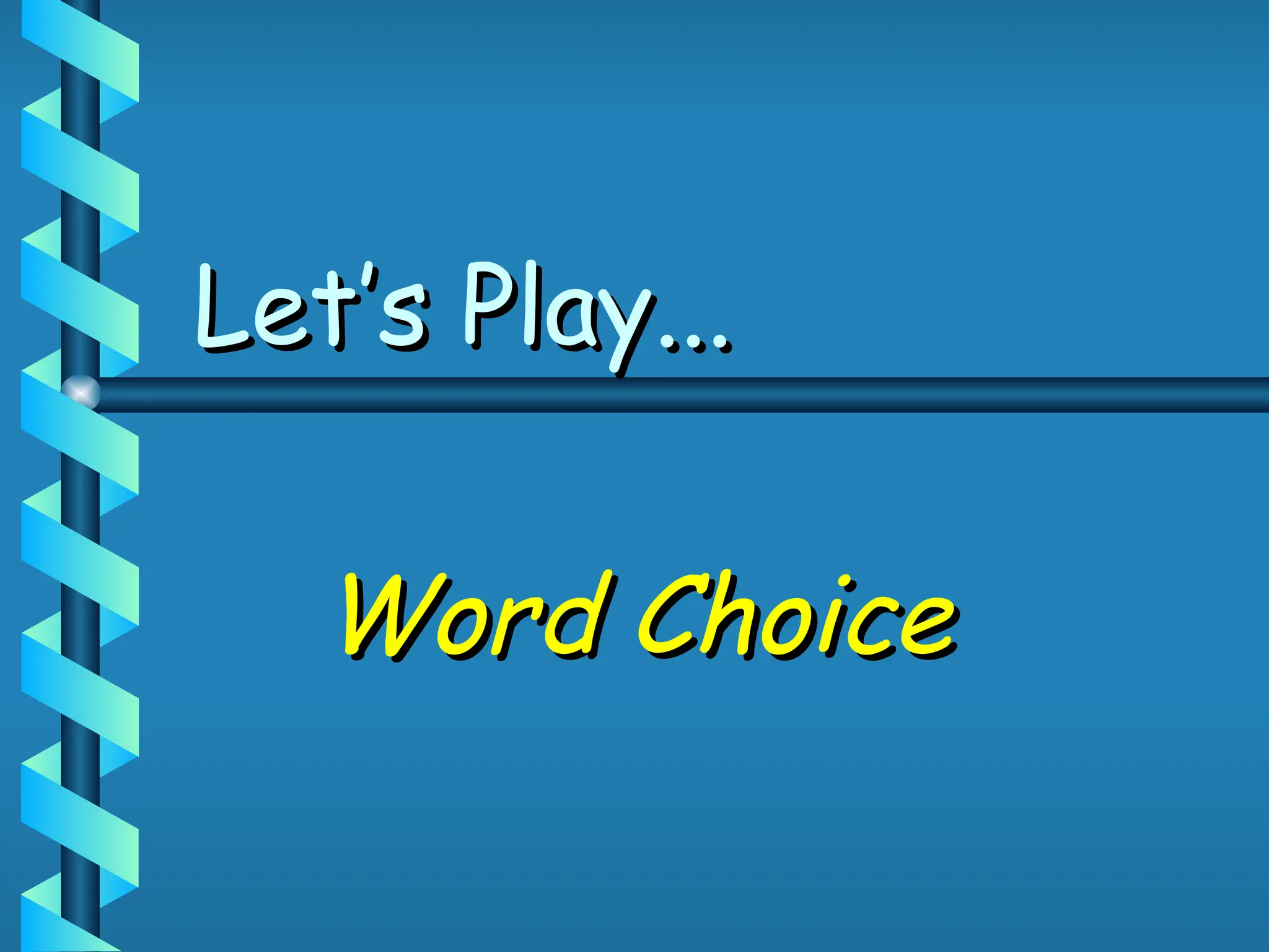 Let’s Play...
Let’s Play...
Word Choice
Word Choice
 