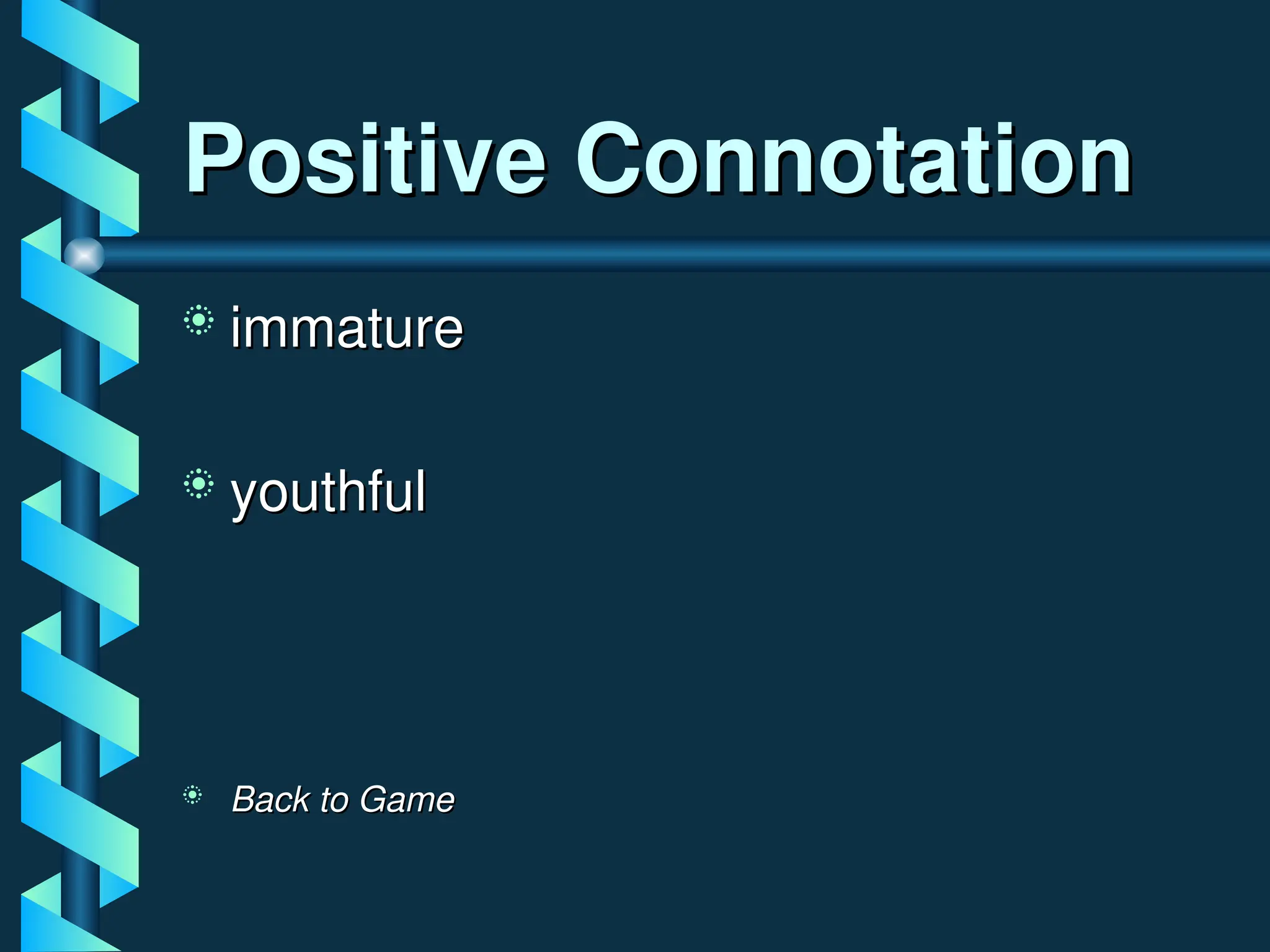 Positive Connotation
Positive Connotation
 immature
immature
 youthful
youthful
 Back to Game
Back to Game
 