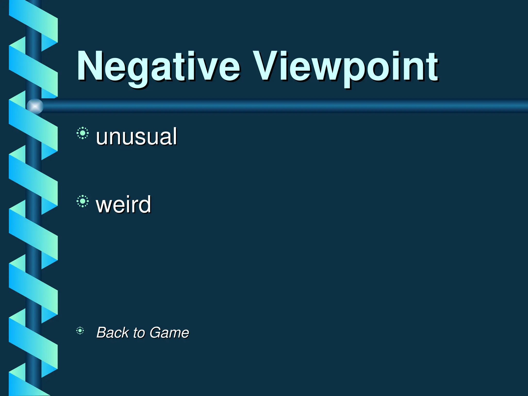 Negative Viewpoint
Negative Viewpoint
 unusual
unusual
 weird
weird
 Back to Game
Back to Game
 
