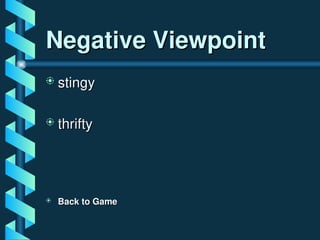 Negative Viewpoint
Negative Viewpoint
 stingy
stingy
 thrifty
thrifty
 Back to Game
Back to Game
 