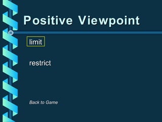 Positive ViewpointPositive Viewpoint
limitlimit
restrictrestrict
Back to GameBack to Game
 