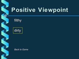 Positive ViewpointPositive Viewpoint
filthyfilthy
dirtydirty
Back to GameBack to Game
 