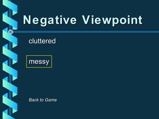 Negative ViewpointNegative Viewpoint
clutteredcluttered
messymessy
Back to GameBack to Game
 