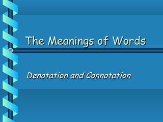 The Meanings of WordsThe Meanings of Words
Denotation and ConnotationDenotation and Connotation
 