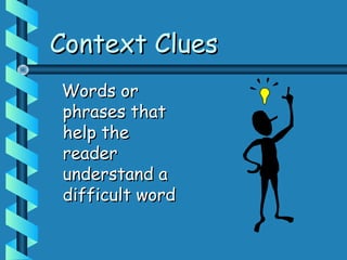 Context CluesContext Clues
Words orWords or
phrases thatphrases that
help thehelp the
readerreader
understand aunderstand a
difficult worddifficult word
 