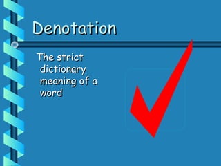 DenotationDenotation
The strictThe strict
dictionarydictionary
meaning of ameaning of a
wordword
 