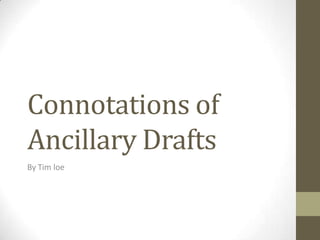 Connotations of
Ancillary Drafts
By Tim loe
 