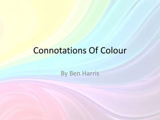 Connotations Of Colour
By Ben Harris

 