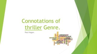 Connotations of
thriller Genre.
Paul Hagan.
 