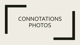 CONNOTATIONS
PHOTOS
 