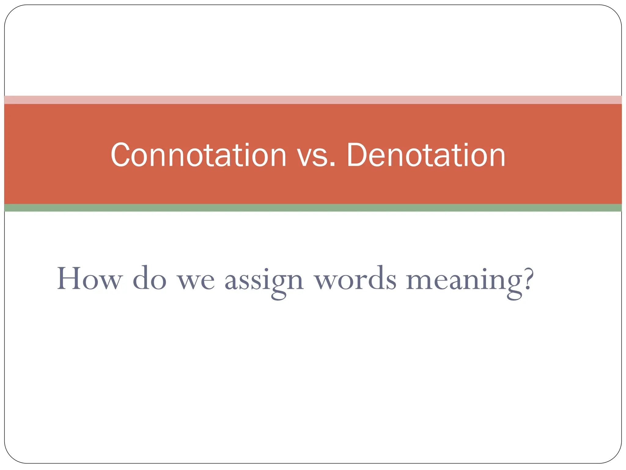 How do we assign words meaning?
Connotation vs. Denotation
 