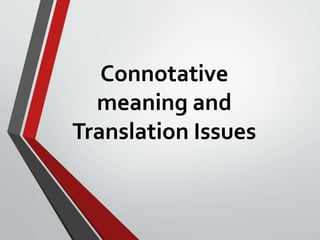 Connotative
meaning and
Translation Issues
 