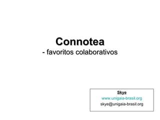 Connotea - favoritos colaborativos Skye www.unigaia-brasil.org [email_address] 