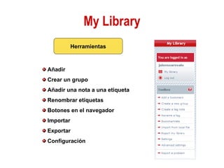 My Library Herramientas Añadir Crear un grupo Añadir una nota a una etiqueta Renombrar etiquetas Botones en el navegador Importar Exportar Configuración 
