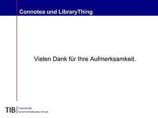 Connotea und LibraryThing Vielen Dank für Ihre Aufmerksamkeit. 