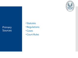Primary
Sources
Statutes
Regulations
Cases
Court Rules
 