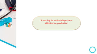 Screening for renin-independent
aldosterone production
 