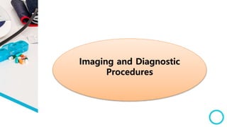 Imaging and Diagnostic
Procedures
 
