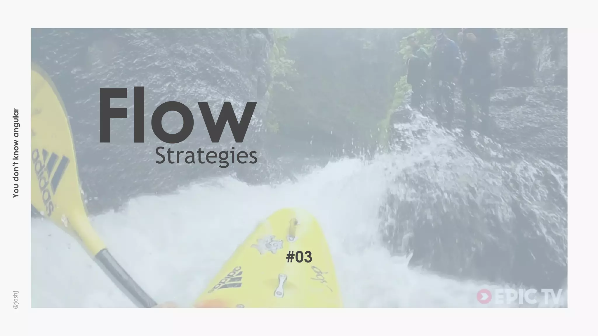 Youdon’tknowangular@joshj
FlowStrategies
#03
 