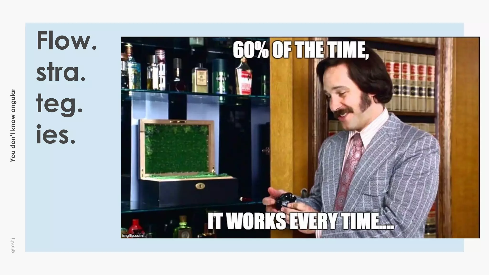 Youdon’tknowangular@joshj
Flow.
stra.
teg.
ies.
 