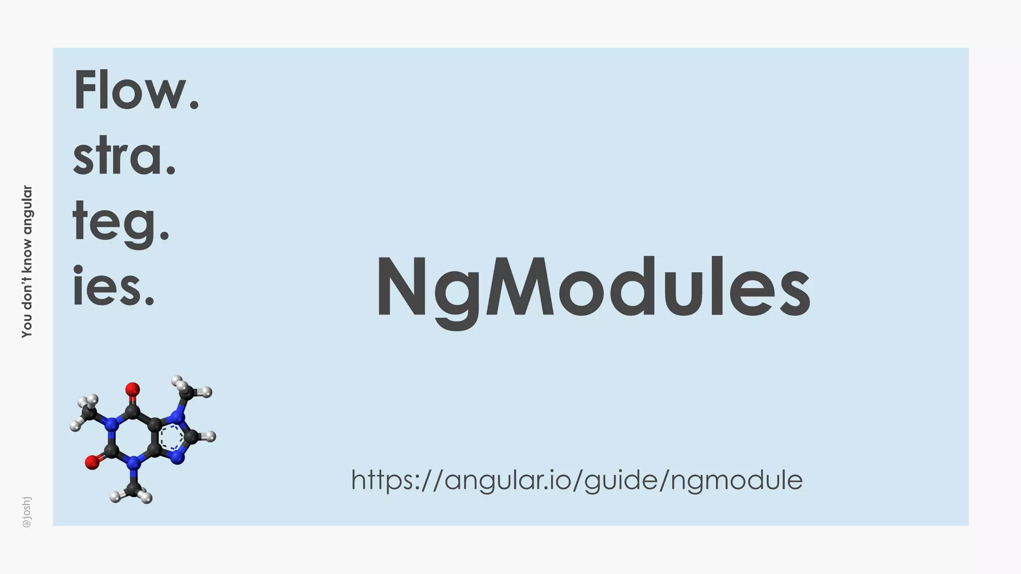 Youdon’tknowangular@joshj
Flow.
stra.
teg.
ies.
https://angular.io/guide/ngmodule
NgModules
 