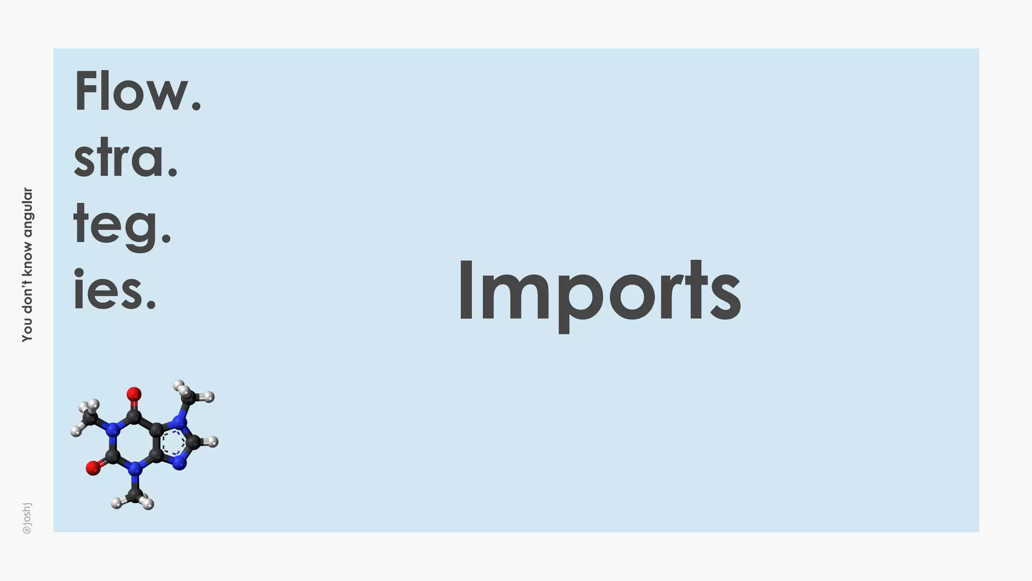 Youdon’tknowangular@joshj
Flow.
stra.
teg.
ies. Imports
 