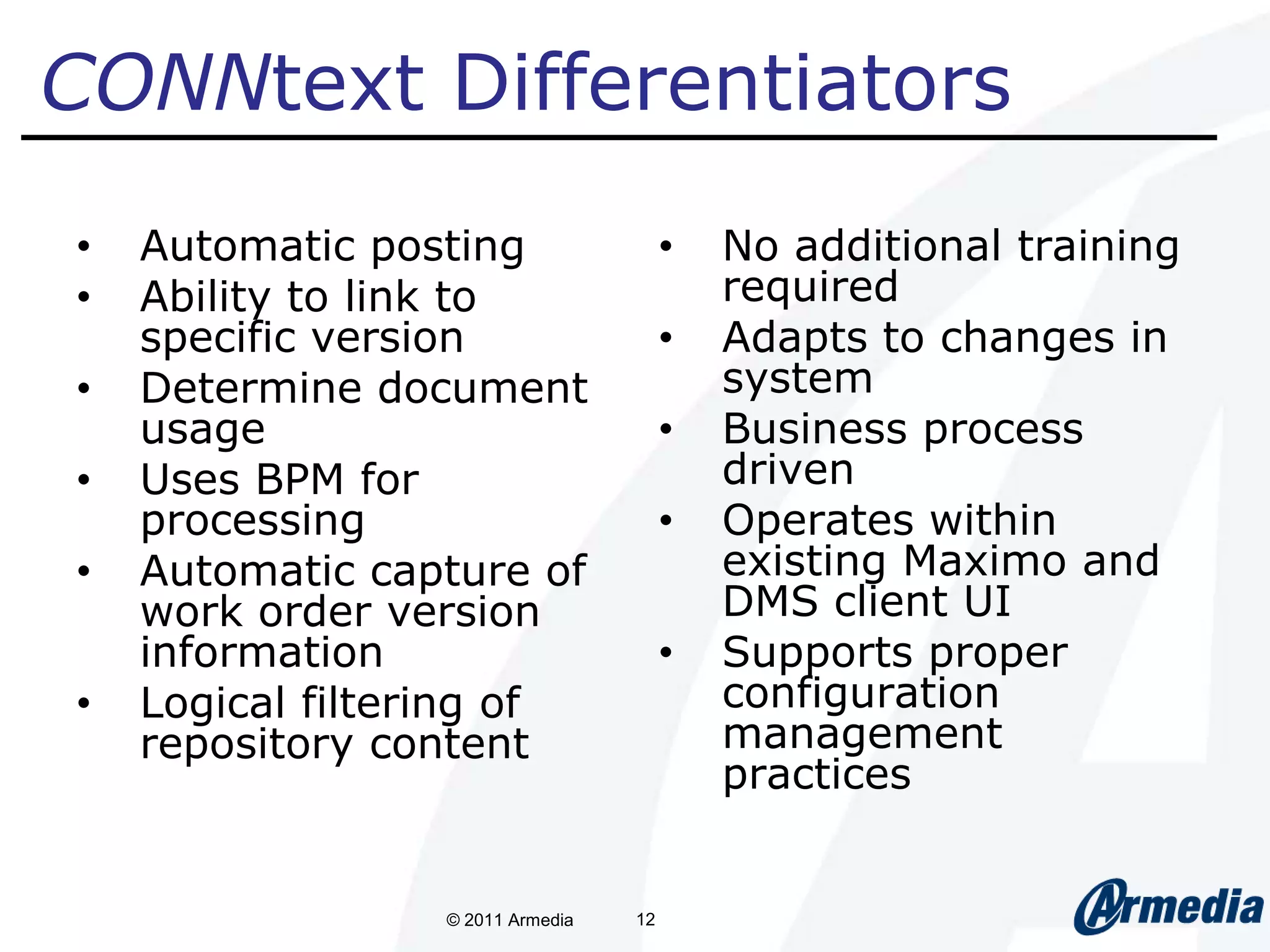 www.armedia.comInformation Gap Why CareInternal ChallengesMultiple, siloed warehouses of  business informationIsolated business processesEliminating cost inefficienciesManaging ever increasing amounts of unstructured contentLeveraging enterprise system investmentsMaintaining up to date design documentationCompelling EventsMaintaining assets up and runningReducing non-compliance risksProactive response to asset management lifecycles4© 2011 Armedia 