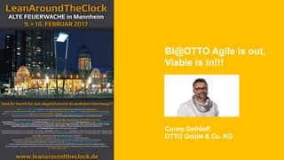 BI@OTTO Agile is out,
Viable is in!!!
Conny Dethloff
OTTO GmbH & Co. KG
 