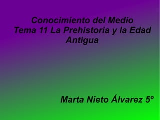 Conocimiento del Medio Tema 11 La Prehistoria y la Edad Antigua Marta Nieto Álvarez 5º