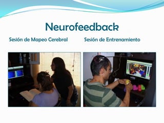 Neurofeedback
Sesión de Mapeo Cerebral   Sesión de Entrenamiento
 
