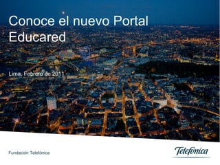 Conoce el nuevo Portal Educared Lima, Febrero de 2011 Fundación Telefónica 
