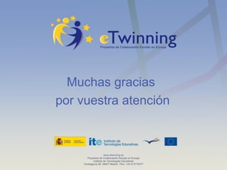 www.etwinning.es Proyectos de Colaboración Escolar en Europa Instituto de Tecnologías Educativas Torrelaguna 58, 28027 Mad...