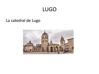 LUGO
La catedral de Lugo
 