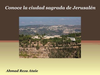 Ahmad Reza Ataie
Conoce la ciudad sagrada de Jerusalén
 
